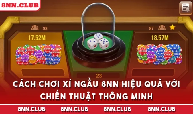 Cách Chơi Xí Ngầu 8NN Hiệu Quả Với Chiến Thuật Thông Minh