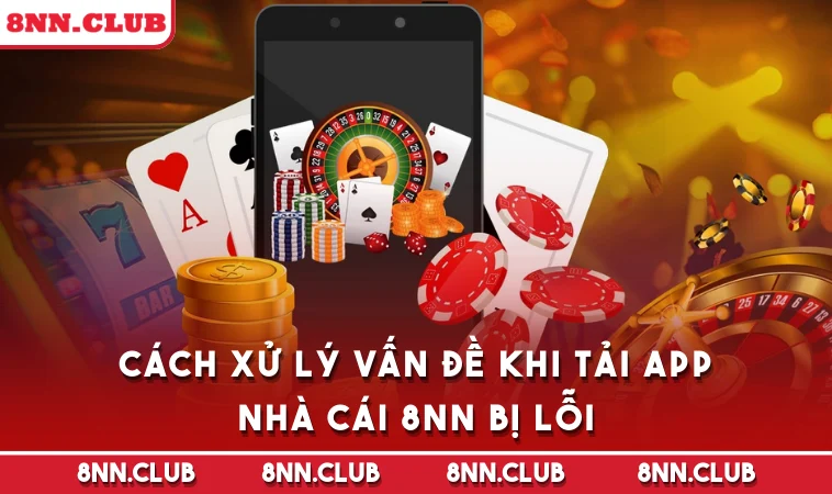 Cách xử lý vấn đề khi tải app nhà cái 8NN bị lỗi